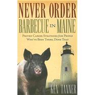 Never Order Barbecue in Maine : Proven Career Strategies from People Who've Been There, Done That