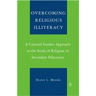 Overcoming Religious Illiteracy A Cultural Studies Approach to the Study of Religion in Secondary Education