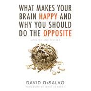 What Makes Your Brain Happy and Why You Should Do the Opposite Updated and Revised