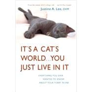 It's a Cat's World . . . You Just Live in It Everything You Ever Wanted to Know About Your Furry Feline