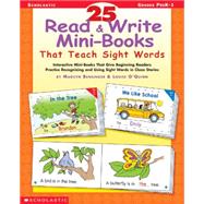 25 Read & Write Mini-Books That Teach Sight Words Interactive Mini-Books That Give Beginning Readers Practice Recognizing and Using Sight Words in Cloze Stories