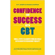 Confidence and Success with CBT Small steps to achieve your big goals with cognitive behaviour therapy