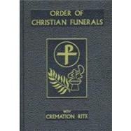 Order of Christian Funerals Including Appendix 2Cremation: Approved for Use in the Dioceses of the United States of America by the National Conference of Catholic Bishops and Confirmed by the Aposolic See