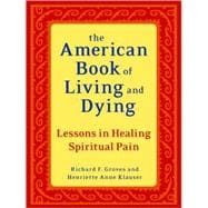 The American Book of Living and Dying Lessons in Healing Spiritual Pain