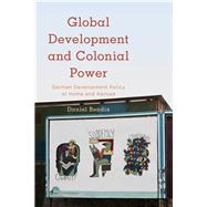 Global Development and Colonial Power German Development Policy at Home and Abroad