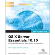 Apple Pro Training Series OS X Server Essentials 10.10: Using and Supporting OS X Server on Yosemite