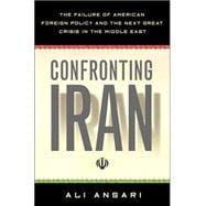 Confronting Iran : The Failure of American Foreign Policy and the Next Great Crisis in the Middle East