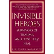 Invisible Heroes : Survivors of Trauma and How They Heal