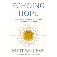 Echoing Hope How the Humanity of Jesus Redeems Our Pain