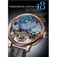 Wristwatch Annual 2018 The Catalog of Producers, Prices, Models, and Specifications