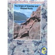 The Fourth Hutton Symposium, the Origin of Granites and Related Rocks