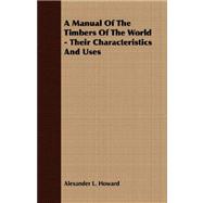 A Manual of the Timbers of the World: Their Characteristics and Uses