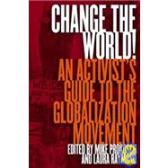 Change the World! : An Activist's Guide to the Globalization Movement