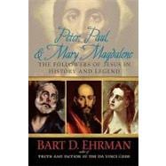 Peter, Paul and Mary Magdalene The Followers of Jesus in History and Legend