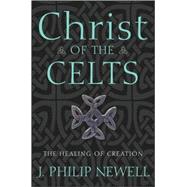 Christ of the Celts The Healing of Creation