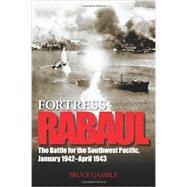 Fortress Rabaul The Battle for the Southwest Pacific, January 1942-April 1943