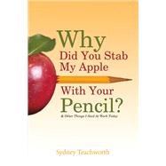 Why Did You Stab My Apple With Your Pencil? & Other Things I Said At Work Today