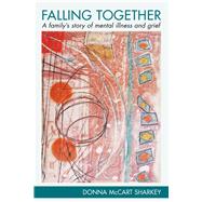 Falling together a family's story of mental illness and grief