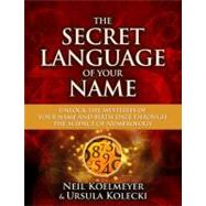 The Secret Language of Your Name Unlock the Mysteries of Your Name and Birth Date Through the Science of Numerology