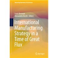 International Manufacturing Strategy in a Time of Great Flux