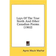 Lays Of The True North And Other Canadian Poems