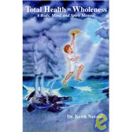 Total Health = Wholeness : A Body, Mind, and Spirit Manual