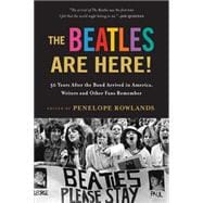 The Beatles Are Here! 50 Years after the Band Arrived in America, Writers, Musicians & Other Fans Remember