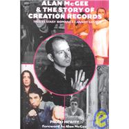 Alan McGee and the Story of Creation Records : This Ecstasy Romance Cannot Last