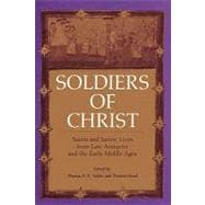Soldiers of Christ : Saints and Saints' Lives from Late Antiquity and the Early Middle Ages
