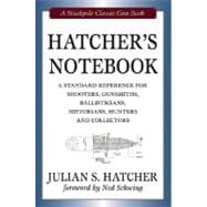 Hatcher's Notebook A Standard Reference for Shooters, Gunsmiths, Ballisticians, Historians, Hunters and Collectors