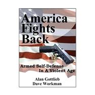 America Fights Back Armed Self-Defense in a Violent Age