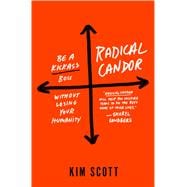 Radical Candor Be a Kickass Boss Without Losing Your Humanity