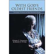 With God's Oldest Friends: Pastoral Visiting in the Nursing Home