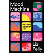 Mood Machine The Rise of Spotify and the Costs of the Perfect Playlist