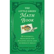 The Little Green Math Book: 30 Powerful Principles for Building Math and Numeracy Skills