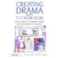 Creating Drama with 7-11 Year Olds: Lesson Ideas to Integrate Drama into the Primary Curriculum