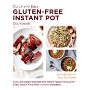 Quick and Easy Gluten Free Instant Pot Cookbook Fast and Simple Recipes the Whole Family Will Love - Even Those Who Aren't Gluten Sensitive!