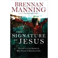 The Signature of Jesus The Call to a Life Marked by Holy Passion and Relentless Faith