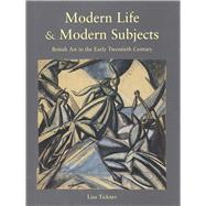 Modern Life and Modern Subjects : British Art in the Early Twentieth Century