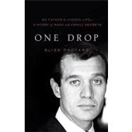 One Drop : My Father's Hidden Life--A Story of Race and Family Secrets
