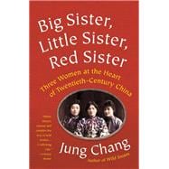 Big Sister, Little Sister, Red Sister Three Women at the Heart of Twentieth-Century China