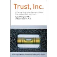 Trust, Inc.: A Practical Guide to the Alignment of Values, Organizational Goals and Results
