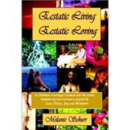 Ecstatic Living/Ecstatic Loving : A Christian Marriage Manual and Life-Guide