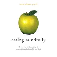 Eating Mindfully: How to End Mindless Eating & Enjoy a Balanced Relationship With Food