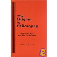 The Origins of Philosophy Its Rise in Myth and the Pre-Socratics