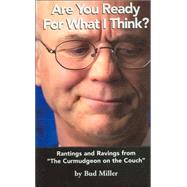 Are You Ready for What I Think? : Rantings and Ravings from the 