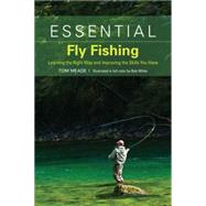 Essential Fly Fishing : Learning the Right Way and Improving the Skills You Have