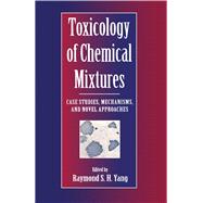 Toxicology of Chemical Mixtures : Case Studies, Mechanisms, and Novel Approaches