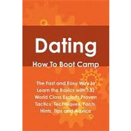Dating How to Boot Camp : The Fast and Easy Way to Learn the Basics with 132 World Class Experts Proven Tactics, Techniques, Facts, Hints, Tips and Advice