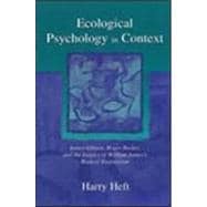 Ecological Psychology in Context: James Gibson, Roger Barker, and the Legacy of William James's Radical Empiricism
